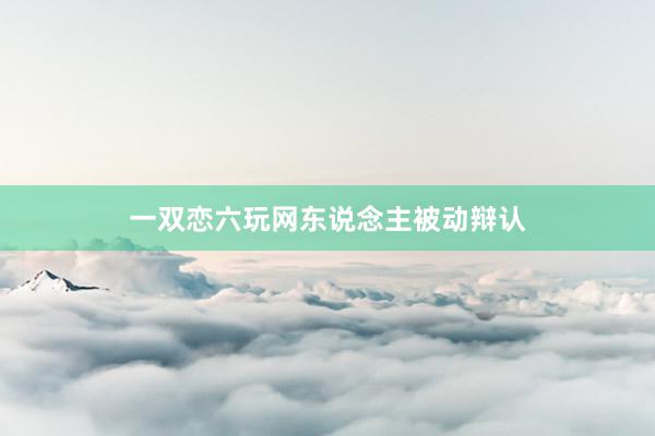 一双恋六玩网东说念主被动辩认