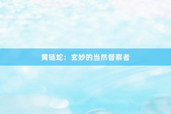黄链蛇：玄妙的当然督察者